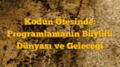 Kodun Ötesinde: Programlamanın Büyülü Dünyası ve Geleceği