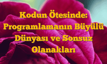 Kodun Ötesinde: Programlamanın Büyülü Dünyası ve Sonsuz Olanakları