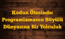 Kodun Ötesinde: Programlamanın Büyülü Dünyasına Bir Yolculuk