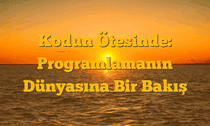 Kodun Ötesinde: Programlamanın Dünyasına Bir Bakış