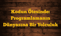 Kodun Ötesinde: Programlamanın Dünyasına Bir Yolculuk