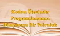Kodun Ötesinde: Programlamanın Dünyasına Bir Yolculuk