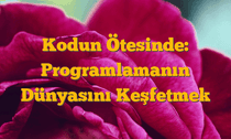 Kodun Ötesinde: Programlamanın Dünyasını Keşfetmek