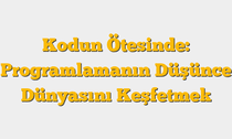 Kodun Ötesinde: Programlamanın Düşünce Dünyasını Keşfetmek