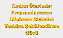 Kodun Ötesinde: Programlamanın Düşünme Biçimini Yeniden Şekillendirme Gücü