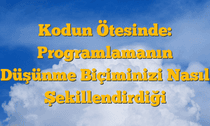 Kodun Ötesinde: Programlamanın Düşünme Biçiminizi Nasıl Şekillendirdiği