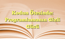 Kodun Ötesinde: Programlamanın Gizli Gücü