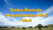 Kodun Ötesinde: Programlamanın Gizli Gücü