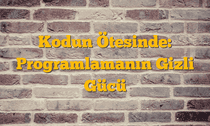 Kodun Ötesinde: Programlamanın Gizli Gücü