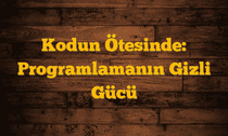Kodun Ötesinde: Programlamanın Gizli Gücü