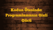 Kodun Ötesinde: Programlamanın Gizli Gücü