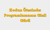 Kodun Ötesinde: Programlamanın Gizli Gücü