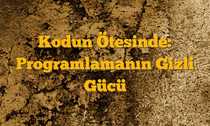 Kodun Ötesinde: Programlamanın Gizli Gücü