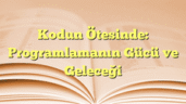 Kodun Ötesinde: Programlamanın Gücü ve Geleceği