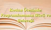 Kodun Ötesinde: Programlamanın Gücü ve Geleceği