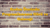 Kodun Ötesinde: Programlamanın Gücü ve Geleceği