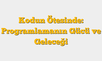 Kodun Ötesinde: Programlamanın Gücü ve Geleceği