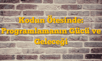 Kodun Ötesinde: Programlamanın Gücü ve Geleceği