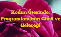 Kodun Ötesinde: Programlamanın Gücü ve Geleceği