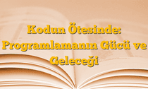 Kodun Ötesinde: Programlamanın Gücü ve Geleceği
