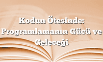 Kodun Ötesinde: Programlamanın Gücü ve Geleceği