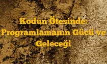 Kodun Ötesinde: Programlamanın Gücü ve Geleceği