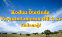 Kodun Ötesinde: Programlamanın Gücü ve Geleceği