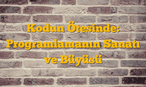 Kodun Ötesinde: Programlamanın Sanatı ve Büyüsü
