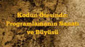 Kodun Ötesinde: Programlamanın Sanatı ve Büyüsü