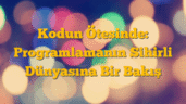 Kodun Ötesinde: Programlamanın Sihirli Dünyasına Bir Bakış