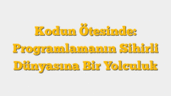 Kodun Ötesinde: Programlamanın Sihirli Dünyasına Bir Yolculuk