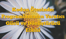 Kodun Ötesinde: Programlamanın Yaratıcı Gücü ve Dönüştürücü Etkisi