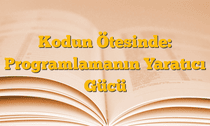 Kodun Ötesinde: Programlamanın Yaratıcı Gücü