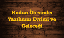 Kodun Ötesinde: Yazılımın Evrimi ve Geleceği