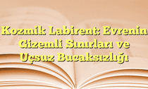 Kozmik Labirent: Evrenin Gizemli Sınırları ve Uçsuz Bucaksızlığı