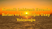 Kozmik Labirent: Evrenin Sırları ve İnsanlığın Uzay Yolculuğu