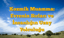 Kozmik Muamma: Evrenin Sırları ve İnsanlığın Uzay Yolculuğu