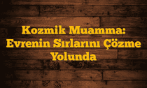 Kozmik Muamma: Evrenin Sırlarını Çözme Yolunda