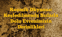 Kozmik Okyanus: Keşfedilmemiş Sırlarla Dolu Evrenimizin Derinlikleri