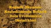 Kozmik Okyanus: Keşfedilmemiş Sırlarla Dolu Evrenimizin Derinlikleri