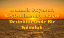Kozmik Okyanus: Keşfedilmemiş Uzayın Derinliklerinde Bir Yolculuk