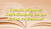 Kozmik Okyanus: Keşfedilmemiş Uzayın Sırları ve Gizemleri