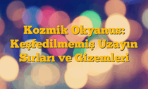 Kozmik Okyanus: Keşfedilmemiş Uzayın Sırları ve Gizemleri