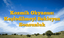 Kozmik Okyanus: Keşfedilmeyi Bekleyen Sonsuzluk
