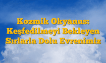 Kozmik Okyanus: Keşfedilmeyi Bekleyen Sırlarla Dolu Evrenimiz