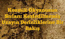 Kozmik Okyanusun Sırları: Keşfedilmemiş Uzayın Derinliklerine Bir Bakış