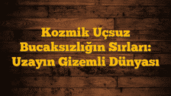 Kozmik Uçsuz Bucaksızlığın Sırları: Uzayın Gizemli Dünyası