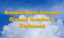 Kozmik Ötesi: Evrenin Gizemli Sınırlarını Keşfetmek