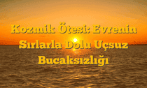 Kozmik Ötesi: Evrenin Sırlarla Dolu Uçsuz Bucaksızlığı