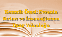 Kozmik Ötesi: Evrenin Sırları ve İnsanoğlunun Uzay Yolculuğu